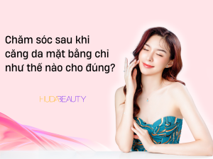 Chăm sóc sau khi căng da mặt bằng chỉ như thế nào cho đúng